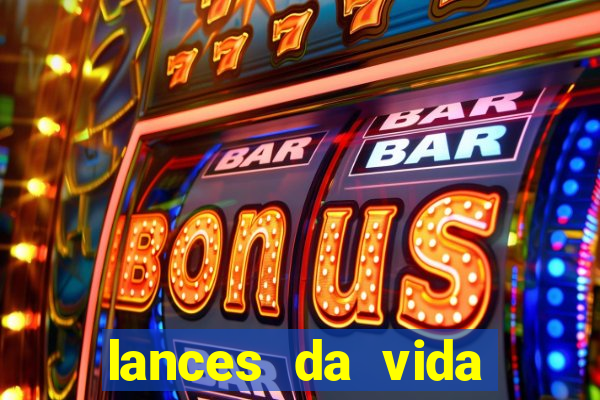 lances da vida assistir online